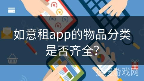 如意租app的物品分类是否齐全? 如意租app的物品分类是否齐全?
