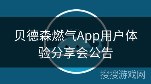 贝德森燃气App用户体验分享会公告