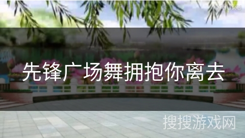 先锋广场舞拥抱你离去
