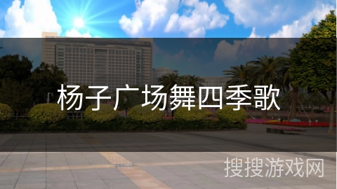 杨子广场舞四季歌 杨子广场舞四季歌