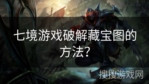 七境游戏破解藏宝图的方法？