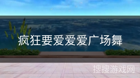 疯狂要爱爱爱广场舞