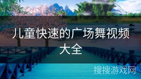 儿童快速的广场舞视频大全