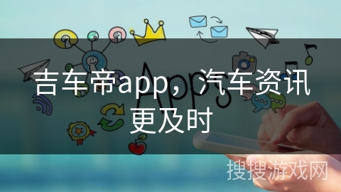 吉车帝app,汽车资讯更及时 吉车帝app,汽车资讯更及时