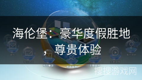 海伦堡:豪华度假胜地,尊贵体验 海伦堡:豪华度假胜地,尊贵体验