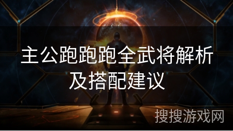 主公跑跑跑全武将解析及搭配建议