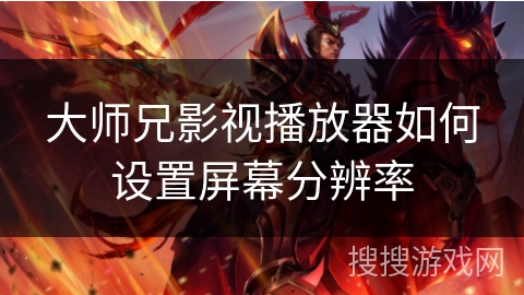 大师兄影视播放器如何设置屏幕分辨率 大师兄影视播放器如何设置屏幕分辨率