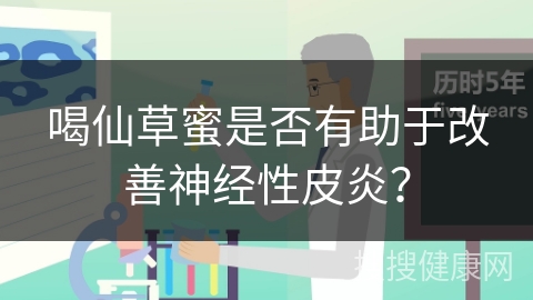 喝仙草蜜是否有助于改善神经性皮炎？