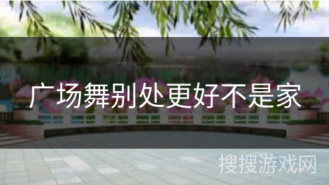 广场舞别处更好不是家 广场舞别处更好不是家