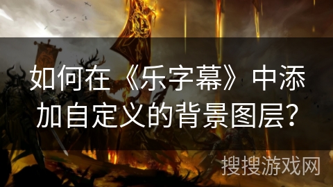 如何在《乐字幕》中添加自定义的背景图层？