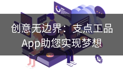 创意无边界：支点工品App助您实现梦想