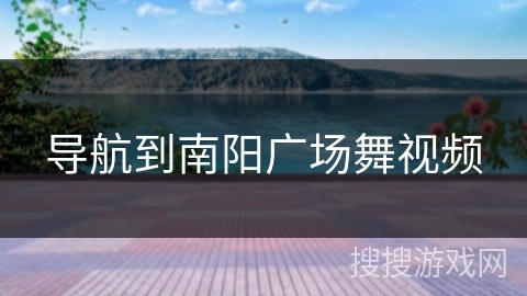 导航到南阳广场舞视频 导航到南阳广场舞视频