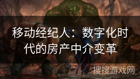 移动经纪人：数字化时代的房产中介变革