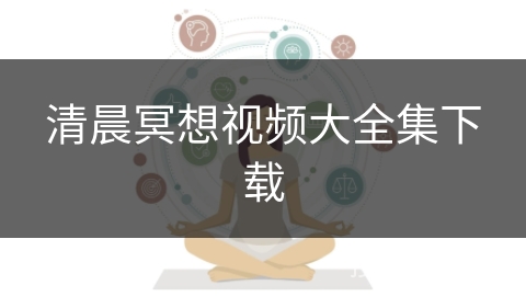 清晨冥想视频大全集下载