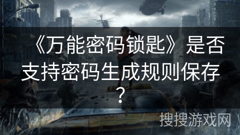 《万能密码锁匙》是否支持密码生成规则保存？