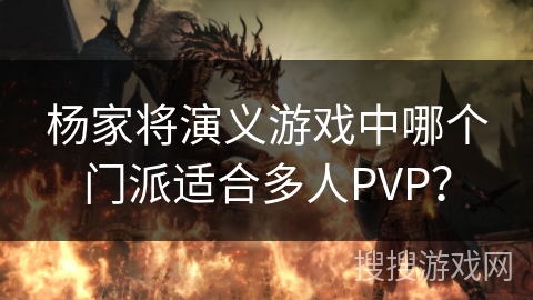 杨家将演义游戏中哪个门派适合多人PVP? 杨家将演义游戏中哪个门派适合多人PVP?