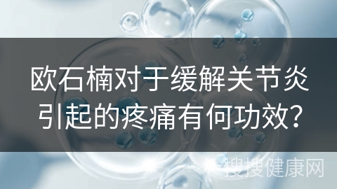 欧石楠对于缓解关节炎引起的疼痛有何功效？