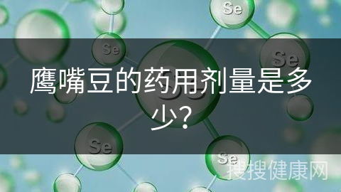 鹰嘴豆的药用剂量是多少？