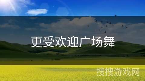 更受欢迎广场舞 更受欢迎广场舞