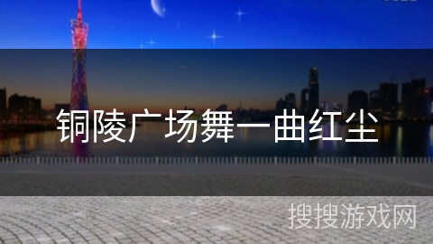 铜陵广场舞一曲红尘