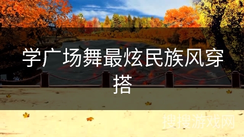 学广场舞最炫民族风穿搭