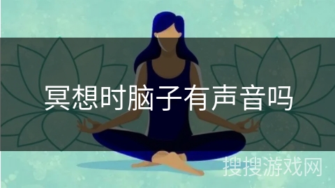 冥想时脑子有声音吗