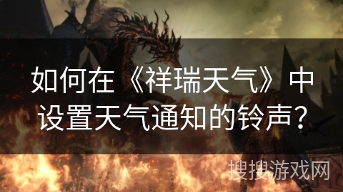 如何在《祥瑞天气》中设置天气通知的铃声？