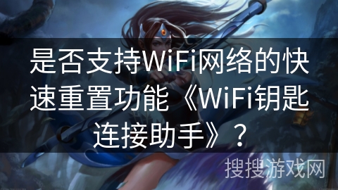 是否支持WiFi网络的快速重置功能《WiFi钥匙连接助手》？