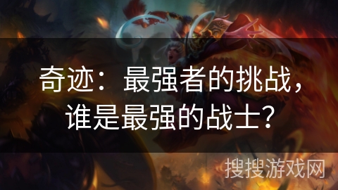 奇迹：最强者的挑战，谁是最强的战士？