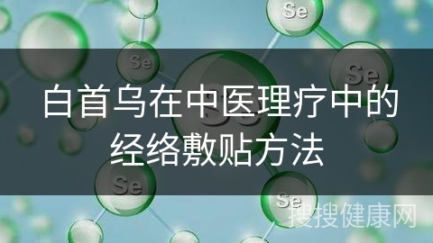 白首乌在中医理疗中的经络敷贴方法