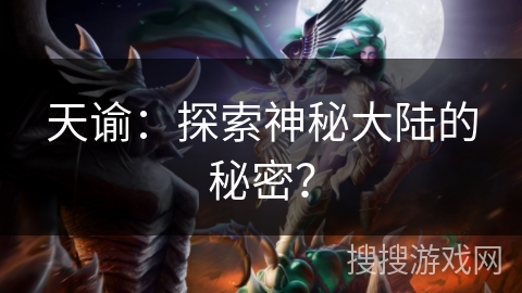 天谕:探索神秘大陆的秘密? 天谕:探索神秘大陆的秘密?