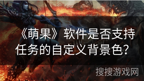 《萌果》软件是否支持任务的自定义背景色？