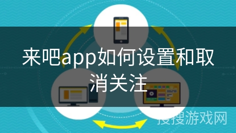 来吧app如何设置和取消关注 来吧app如何设置和取消关注