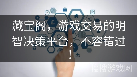 藏宝阁，游戏交易的明智决策平台，不容错过！