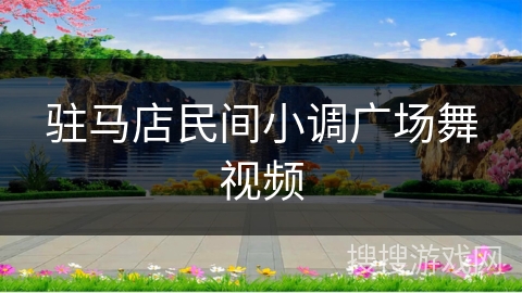驻马店民间小调广场舞视频 驻马店民间小调广场舞视频