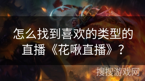 怎么找到喜欢的类型的直播《花啾直播》？