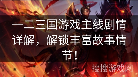 一二三国游戏主线剧情详解，解锁丰富故事情节！