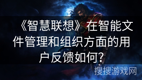 《智慧联想》在智能文件管理和组织方面的用户反馈如何？