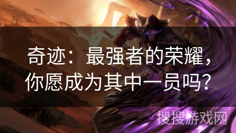 奇迹：最强者的荣耀，你愿成为其中一员吗？