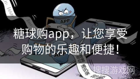 糖球购app，让您享受购物的乐趣和便捷！
