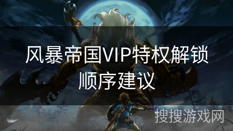 风暴帝国VIP特权解锁顺序建议