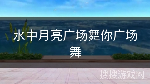 水中月亮广场舞你广场舞