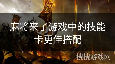 麻将来了游戏中的技能卡更佳搭配