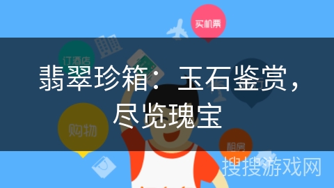 翡翠珍箱：玉石鉴赏，尽览瑰宝