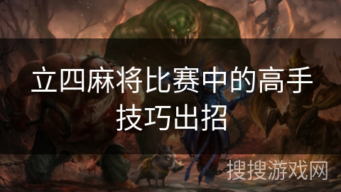 立四麻将比赛中的高手技巧出招