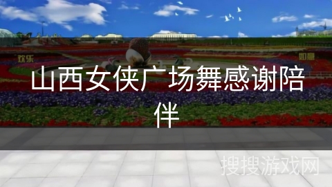 山西女侠广场舞感谢陪伴