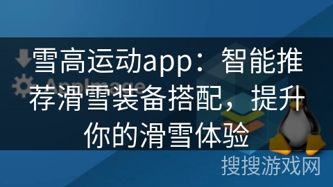 雪高运动app：智能推荐滑雪装备搭配，提升你的滑雪体验