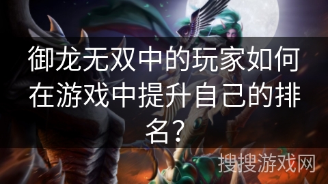 御龙无双中的玩家如何在游戏中提升自己的排名？