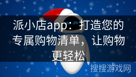 派小店app：打造您的专属购物清单，让购物更轻松