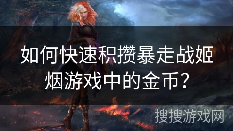 如何快速积攒暴走战姬烟游戏中的金币？